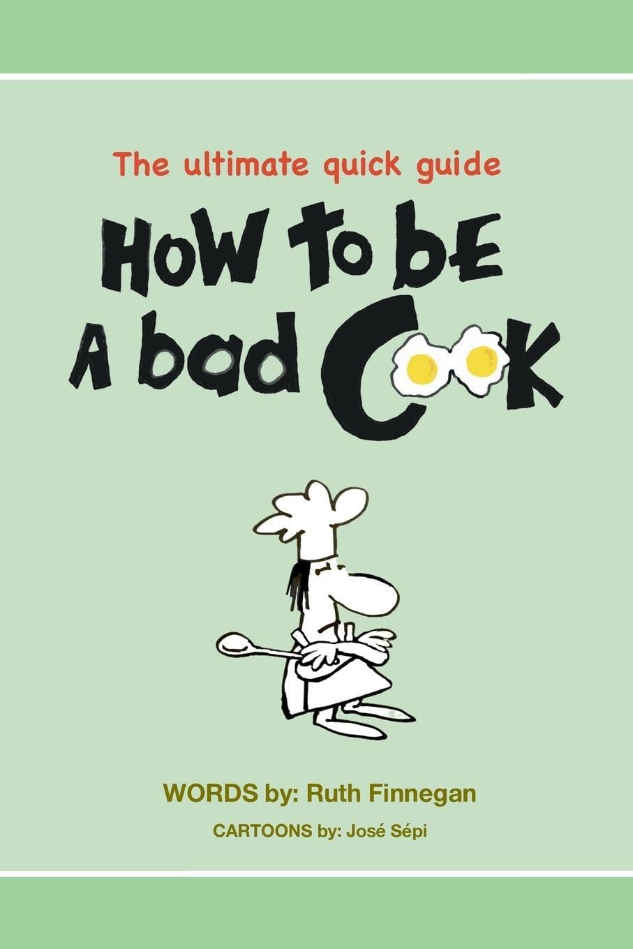 How to be a BAD cook: The Ultimate Quick Guide: 2 (Home Guide)