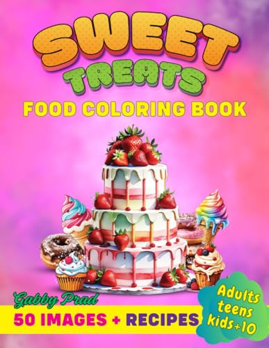 Food Coloring Book: Sweet Treats Coloring Book for Kids and Teenagers. 50 images for hours of entertainment, and over 60 basic to intermediate recipes ... (Food and Sweets Coloring Books for Adults)