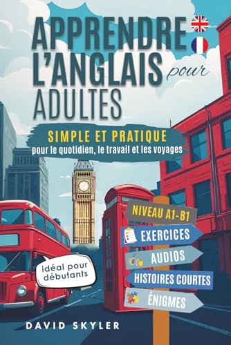 Apprendre l’anglais pour adultes : Simple et pratique pour le quotidien, le travail et les voyages. Idéal pour débutants. Inclus : exercices, audios,...
