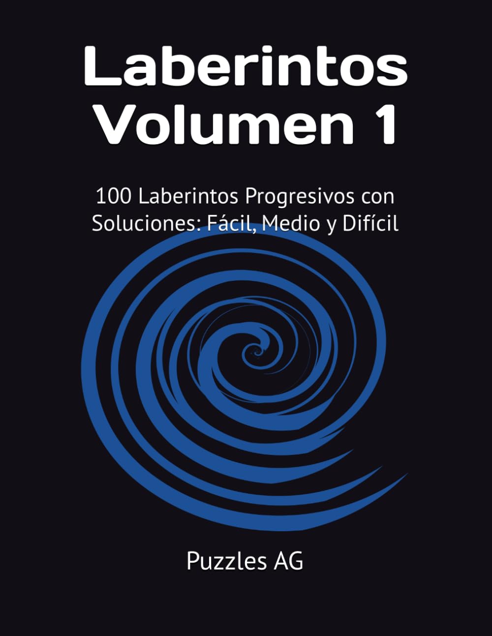 Laberintos — Volumen 1: 100 Laberintos Progresivos con Soluciones: Fácil, Medio y Difícil (Laberintos en Español)
