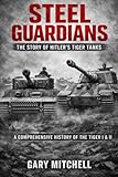 Steel Guardians: The Story of Hitler’s Tiger Tanks (Steel Titans of World War II)
