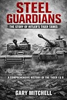 Steel Guardians: The Story of Hitler’s Tiger Tanks B0GPNK8VT9 Book Cover