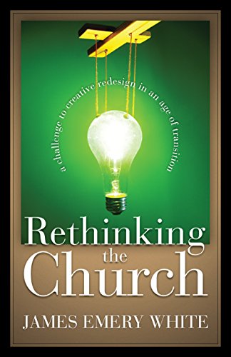 Rethinking the Church: A Challenge to Creative Redesign in an Age of Transition by [James Emery White, Leighton Ford]