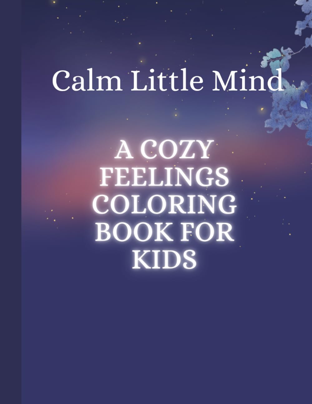 Calm Little Mind: A Cozy Feelings Coloring Book for Kids