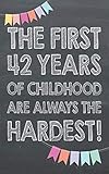  The First 42 Years of Childhood are Always the Hardest: Notebook as a Funny 42nd Birthday Gift for Men and Women, Journal in Size 5 x 8