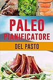 Paleo Pianificatore del Pasto: Ottenere il vostro corpo in forma | 90 giorni di pianificatore basso del pasto del carb per quel corpo assassino | ... i vostri pasti del paleo (Italian Edition)