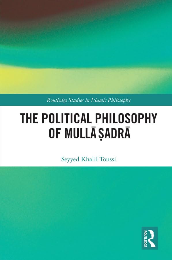 The Political Philosophy of Mullā Ṣadrā (Routledge Studies in Islamic Philosophy)      1st Edition, Kindle Edition