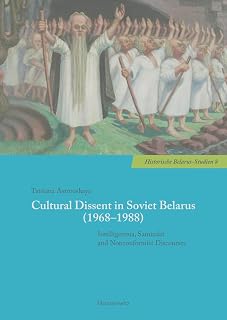 Cultural Dissent in Soviet Belarus (1968-1988): Intelligentsia, Samizdat and Nonconformist Discourses (Historische Belarus-Studien, 8)