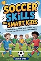Soccer Skills for Smart Kids: Fun Soccer Challenges, Skill Drills, and Mindset Games to Build Confidence On and Off the Field B0G2B4M1J8 Book Cover