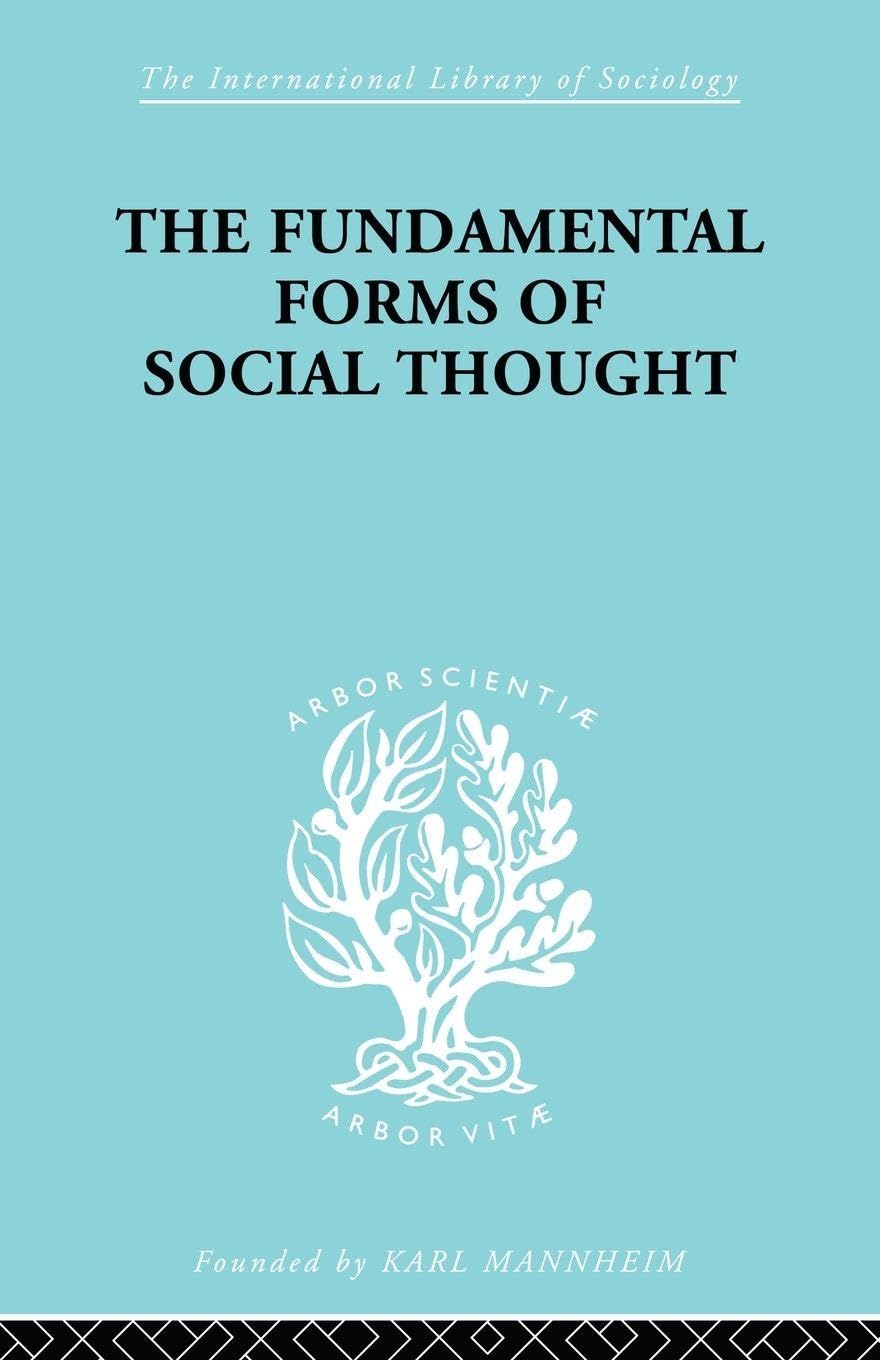 The Fundamental Forms of Social Thought: An Essay in Aid of Deeper Understanding of History of Ideas