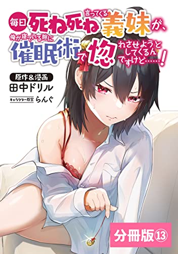 毎日死ね死ね言ってくる義妹が、俺が寝ている隙に催眠術で惚れさせようとしてくるんですけど……!【分冊版】(ポルカコミックス) 13
