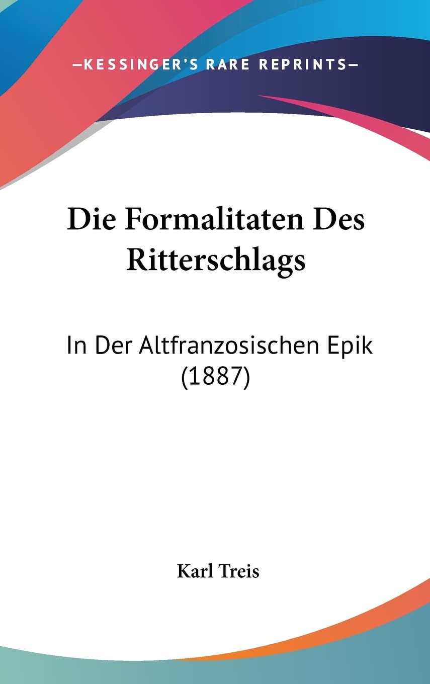 Die Formalitaten Des Ritterschlags: In Der Altfranzosischen Epik (1887)