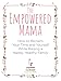 The Empowered Mama: How to Reclaim Your Time and Yourself while Raising a Happy, Healthy Family