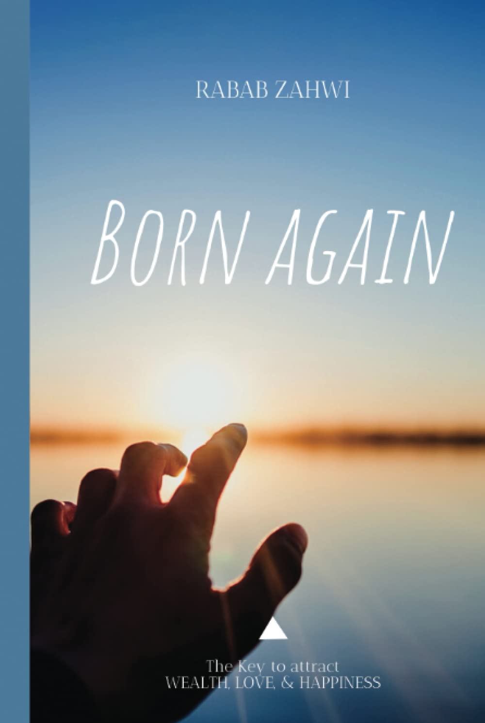 Born Again: The key to Attract Wealth, love and happiness