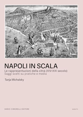 Napoli in scala. Le rappresentazioni della città (XIV-XXI secolo). Saggi scelti su pratiche e media