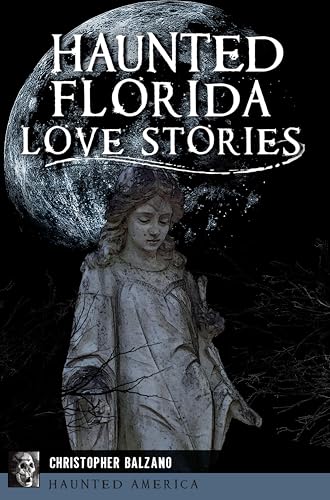 Haunted Florida Love Stories (By: Christopher Balzano)