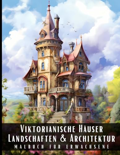 Viktorianische Häuser Landschaften und Architektur Malbuch für Erwachsene: Malbuch mit wunderschönen Naturlandschaften und Fremden Gebäuden für ... und zur Entspannung – 50 Malseiten