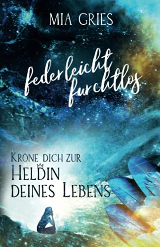 federleicht furchtlos: Kröne dich zur Heldin deines Lebens