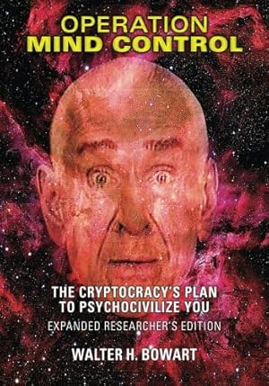 Operation Mind Control: The Cryptocracy's Plan to Psychocivilize You (Expanded Researcher's Edition)