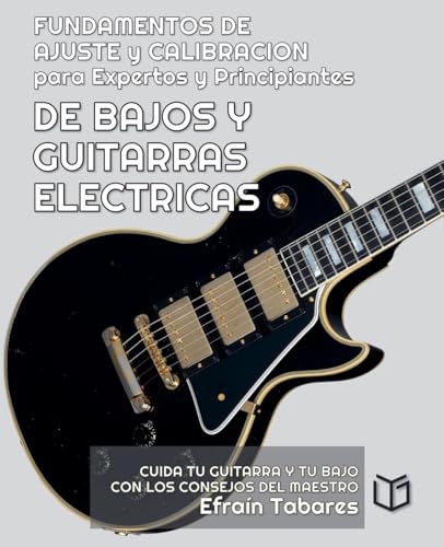 FUNDAMENTOS DE AJUSTE y CALIBRACION para Expertos y Principiantes DE BAJOS Y GUITARRAS ELECTRICAS (1) (Musica)