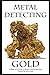 Metal Detecting Gold: A Beginner's Guide to Modern Gold Prospecting