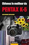  Obtenez le meilleur du Pentax K-5 (Obtenez le meilleur de votre réflex numérique ! (1))