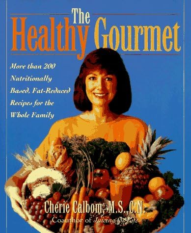 The Healthy Gourmet: More Than 200 Nutritionally Based, Fat-Reduced Recipes for the Whole Family