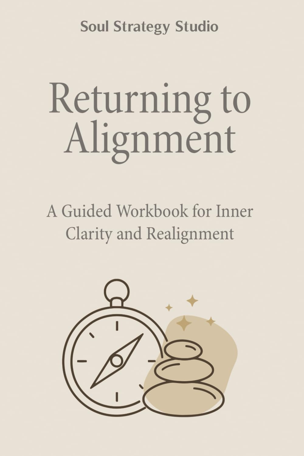 Returning to Alignment: A Guided Workbook for Inner Clarity and Realignment