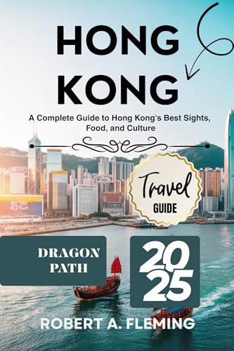 HONG KONG TRAVEL GUIDE 2025: A COMPLETE GUIDE TO HONG KONG'S BEST SIGHTS, FOOD, AND CULTURE
