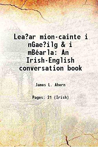 Lea?ar mion-cainte i nGae?ilg & i mBéarla An Irish-English conversation book Volume pt.1 1902 [Hardcover]