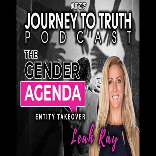 EP 307 | Leah Ray | Exposing the Transgender Agenda - Entity Takeover cover art
