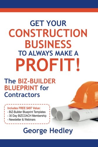 Get Your Construction Business to Always Make a Profit!: The Biz-builder Blueprint for Contractors