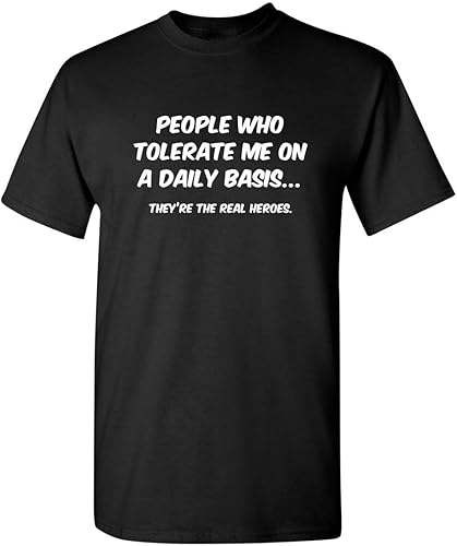 Camiseta divertida con la frase "People Who Tolerate Me On A Daily Basis They are the Real Heroes" para hombres y mujeres