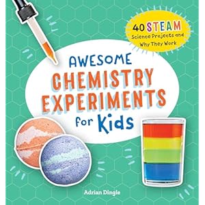 Awesome Chemistry Experiments for Kids: 40 STEAM Science Projects and Why They Work (Awesome STEAM Activities for Kids) Paperback – June 15, 2021
