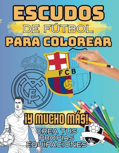 Escudos Futbol Libro de Colorear - Regalos para Futboleros - Libros Futbol Niños 10 Años: Pinta Escudos, Jugadores y Estadios de Equipos de Fútbol de ... (Libros de colorear para niños y niñas)