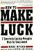 How To Make Luck: Seven Secrets Lucky People Use To Succeed