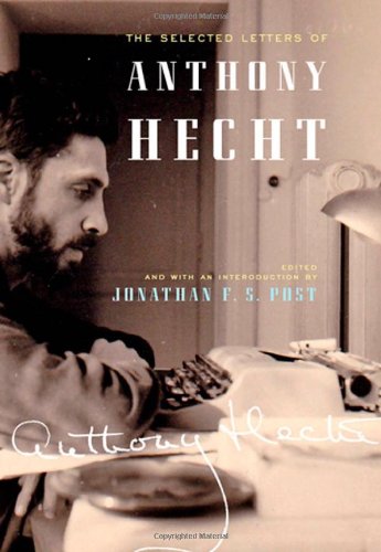 THE SELECTED LETTERS OF ANTHONY HECHT By Jonathan F. S. Post - Hardcover *Mint*