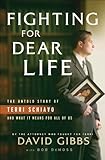 Fighting for Dear Life: The Untold Story of Terri Schiavo and What It Means for All of Us