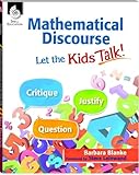 Mathematical Discourse: Let the Kids Talk! €“Helps teachers to get students talking about math and explain their problem-solving methods and reasoning (Grades K-12) (Professional Resources)