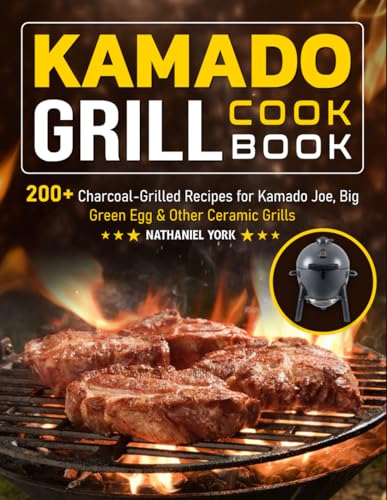 Kamado Grill Cookbook: 200+ Charcoal-Grilled Recipes for Kamado Joe, Big Green Egg & Other Ceramic Grills