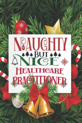 Naughty But Nice Healthcare Practitioner Christmas Holiday Journal: 100 Page Blank Lined Funny Christmas Themed Journal Notebook To Write In | Healthcare Practitioner Gifts For Men And Women