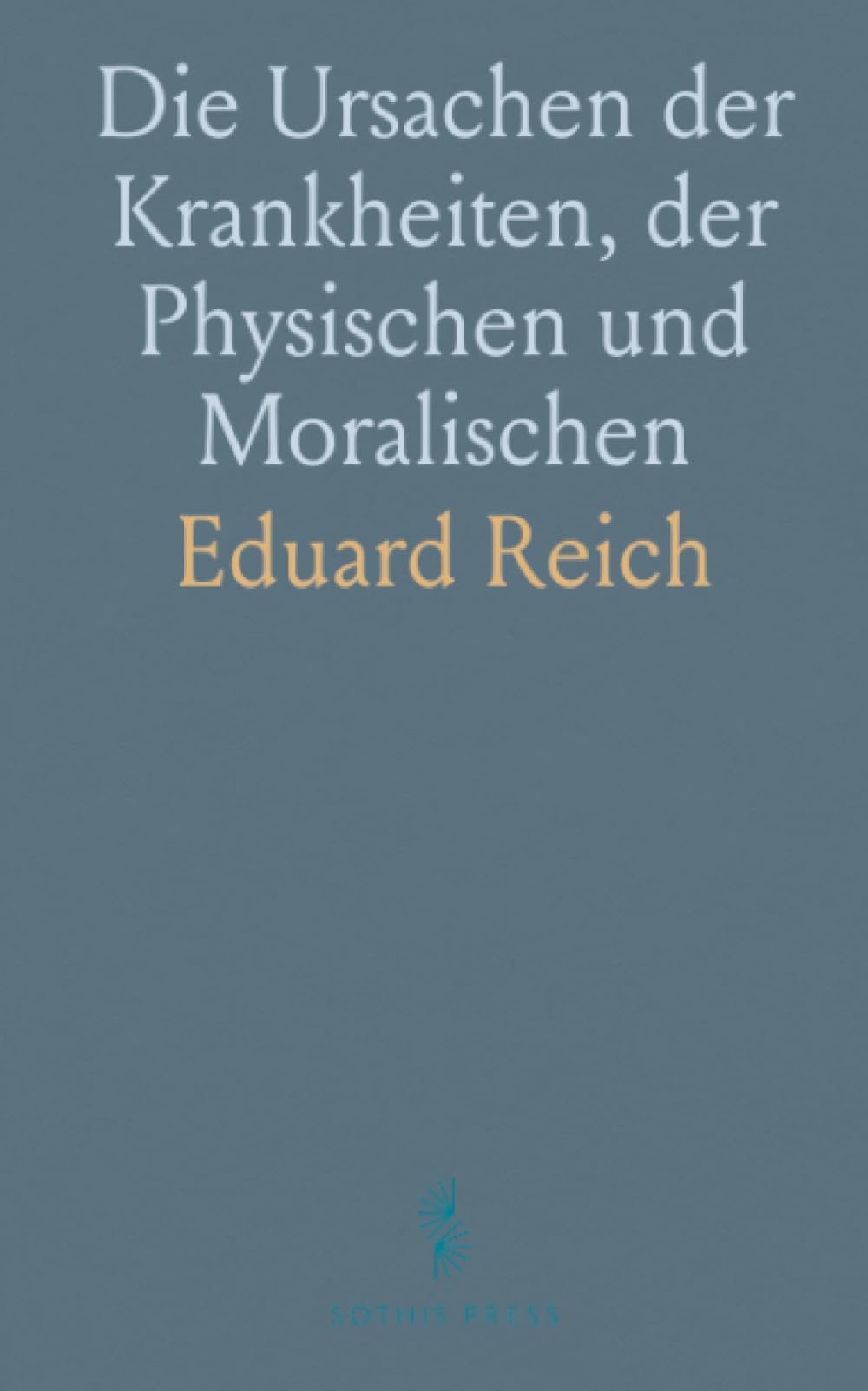 Die Ursachen der Krankheiten, der Physischen und Moralischen