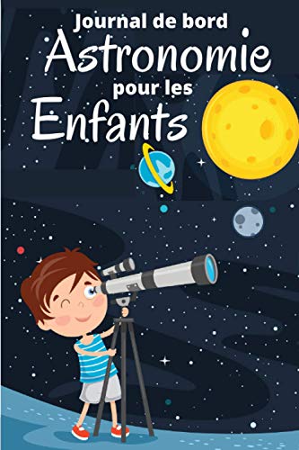 Journal de bord astronomie pour les enfants: Cahier avec fiches d'observations du ciel | Carnet pour les passionnés d'étoiles, de constellations, de ... et enfants | Livre pratique 121 pages 6*9 po