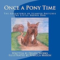 Once a Pony Time: The Adventures of Scamper Britches, the Little Brown Dog 1514237199 Book Cover