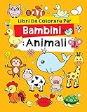 migliori libri per bambini 2-3 anni  Libri Da Colorare Per Bambini: Animali: Fantastici Libri Da Colorare Bambini 2-4, 5-7, 8-10 Anni, 48 Disegni Da Colorare Per Bambini Anti Stress, Attività Creative Per Bambini
