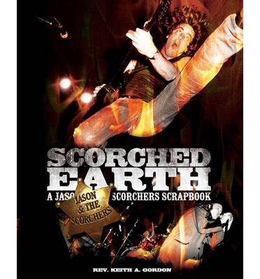 Scorched Earth: A Jason & The Scorchers Scrapbook (Paperback) - Common