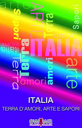 Italia. terra d'amori, arte e sapori