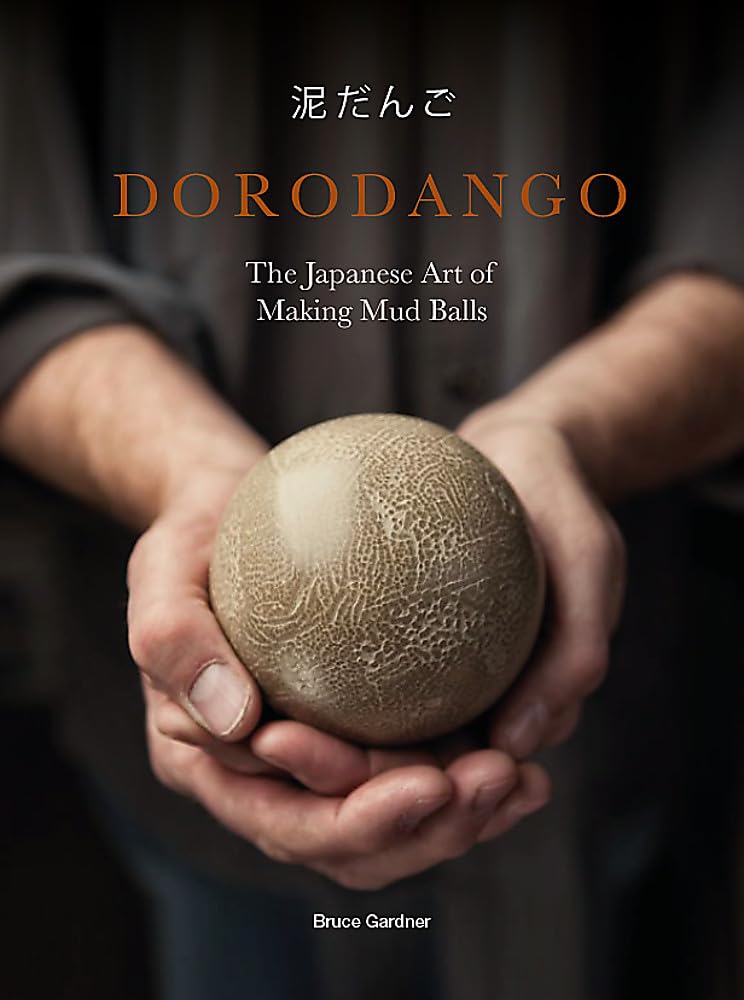 Dorodango: The Japanese Art of Making Mud Balls (Ceramic Art Projects, Mindfulness and Meditation Books) Hardcover – September 24, 2019