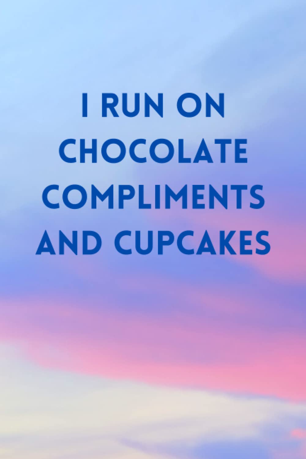 I run on chocolate, compliments and cupcakes Notebook: Notehooked A5