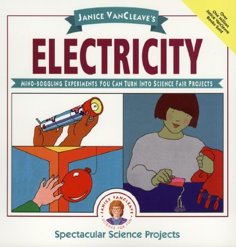 Janice VanCleave's Electricity: Mind-boggling Experiments You Can Turn Into Science Fair Projects (Spectacular Science Project Book 10)